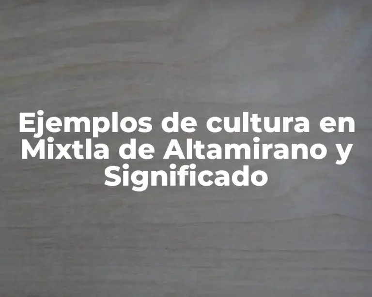 Ejemplos de cultura en Mixtla de Altamirano y Significado