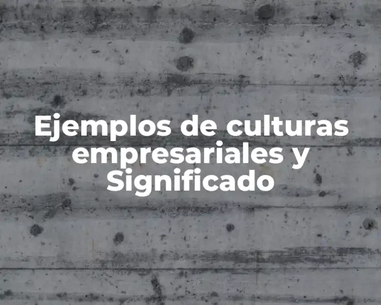 Ejemplos de culturas empresariales y Significado