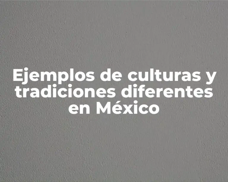 Ejemplos de culturas y tradiciones diferentes en México