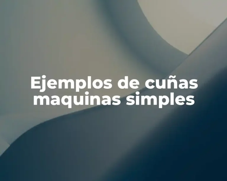 Ejemplos de cuñas maquinas simples