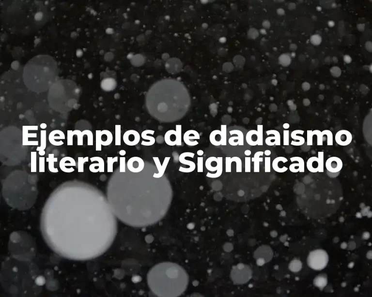 Ejemplos de dadaismo literario y Significado