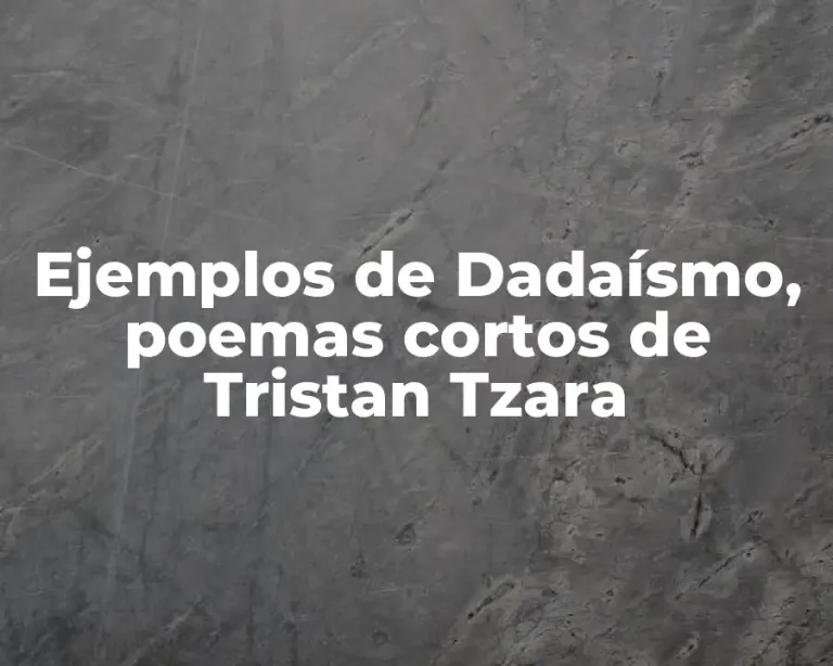 Ejemplos de Dadaísmo, poemas cortos de Tristan Tzara