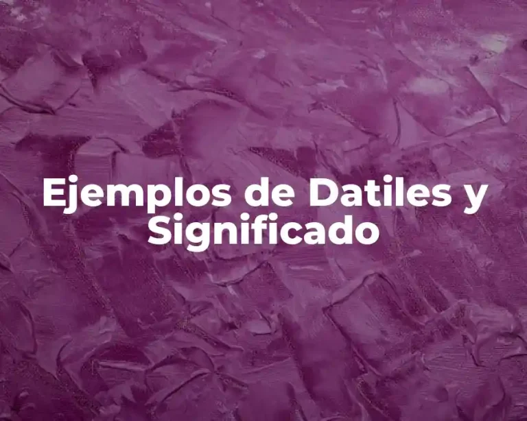 Ejemplos de Datiles y Significado