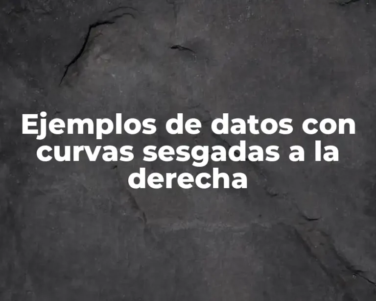 Ejemplos de datos con curvas sesgadas a la derecha