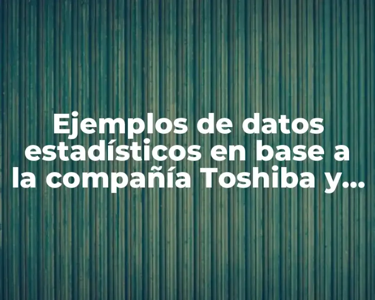 Ejemplos de datos estadísticos en base a la compañía Toshiba y Significado