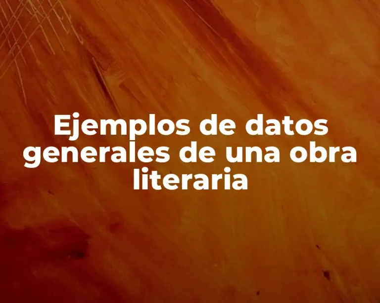 Ejemplos de datos generales de una obra literaria