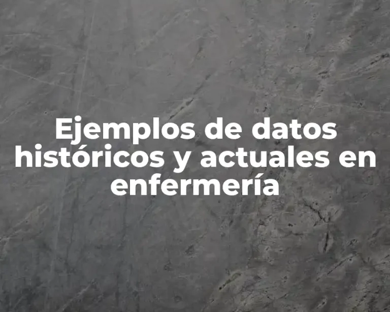 Ejemplos de datos históricos y actuales en enfermería