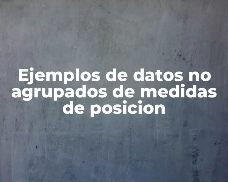Ejemplos de datos no agrupados de medidas de posicion