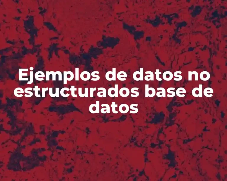 Ejemplos de datos no estructurados base de datos