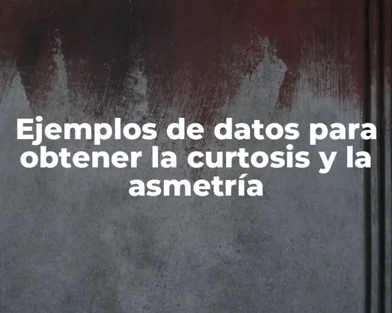 Ejemplos de datos para obtener la curtosis y la asmetría