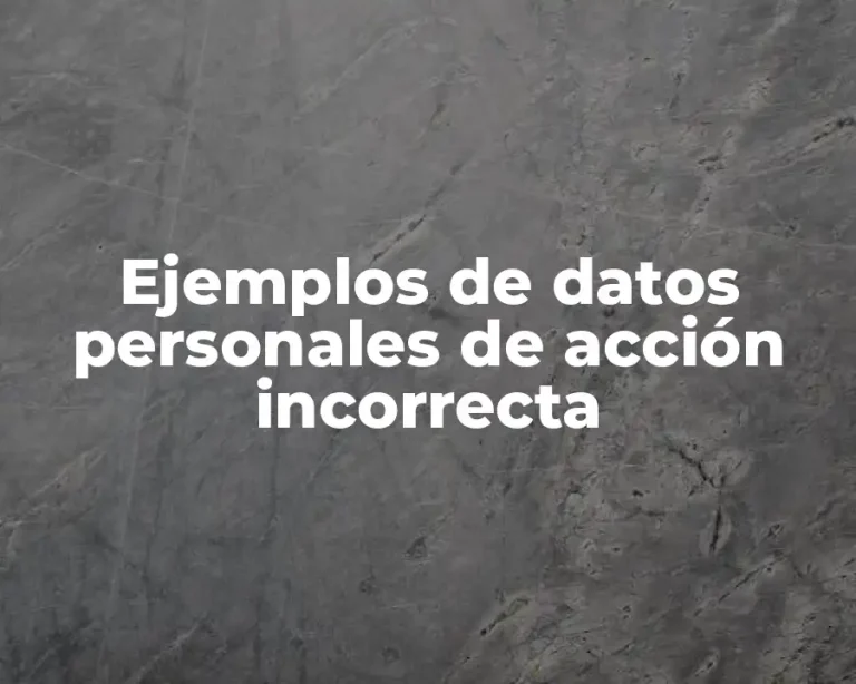 Ejemplos de datos personales de acción incorrecta