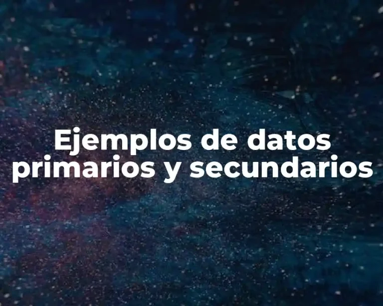 Ejemplos de datos primarios y secundarios