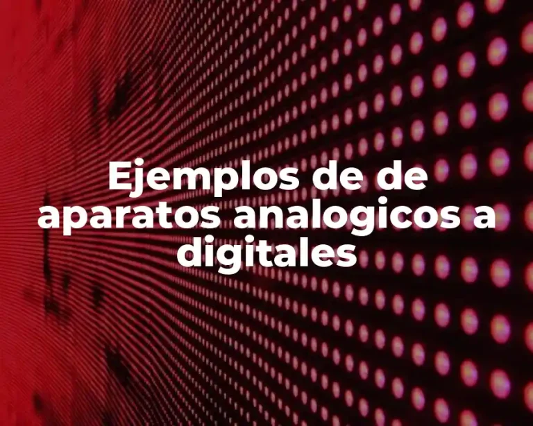 Ejemplos de de aparatos analogicos a digitales