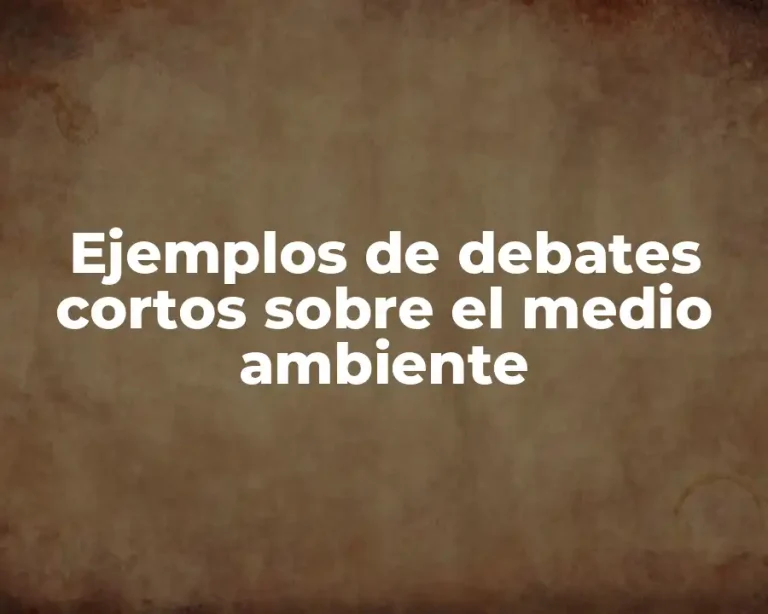 Ejemplos de debates cortos sobre el medio ambiente