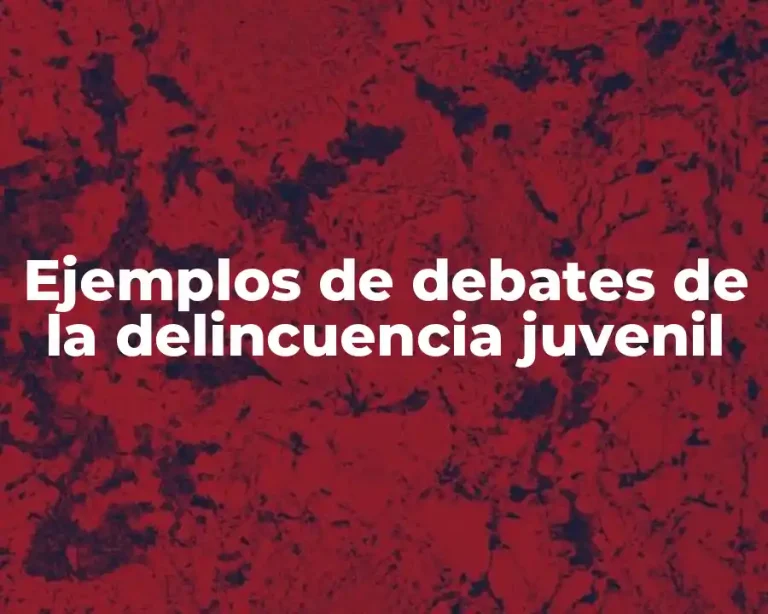 Ejemplos de debates de la delincuencia juvenil