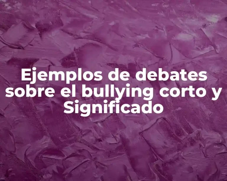 Ejemplos de debates sobre el bullying corto y Significado