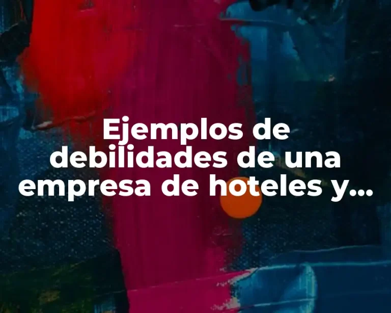 Ejemplos de debilidades de una empresa de hoteles y Significado