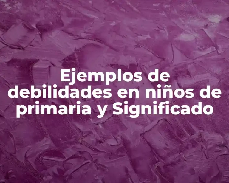 Ejemplos de debilidades en niños de primaria y Significado