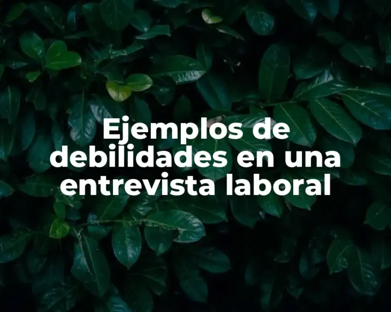 Ejemplos de debilidades en una entrevista laboral