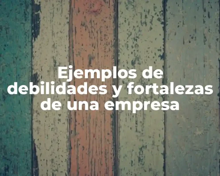 Ejemplos de debilidades y fortalezas de una empresa