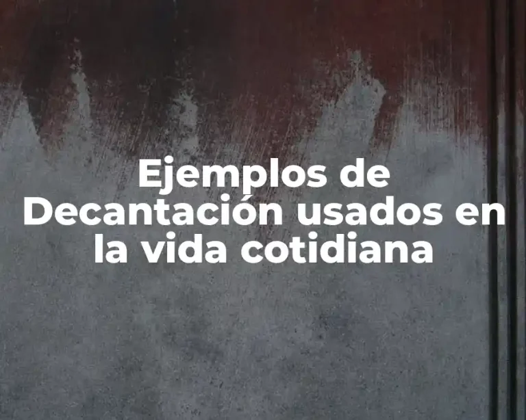Ejemplos de Decantación usados en la vida cotidiana