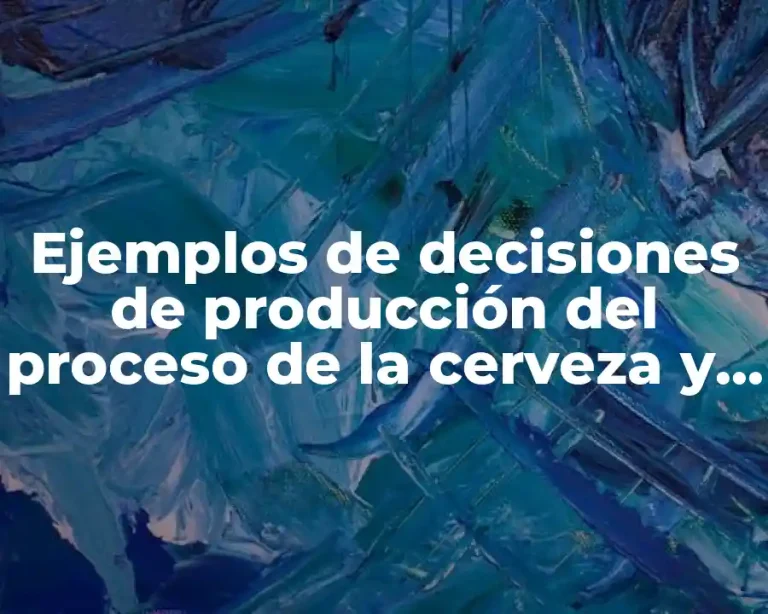 Ejemplos de decisiones de producción del proceso de la cerveza y Significado