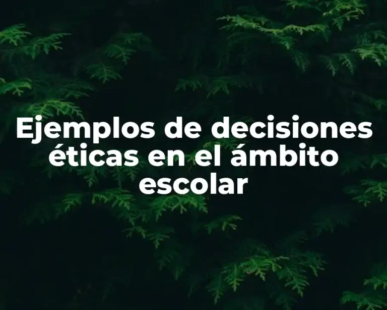 Ejemplos de decisiones éticas en el ámbito escolar