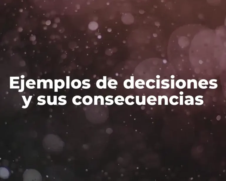 Ejemplos de decisiones y sus consecuencias