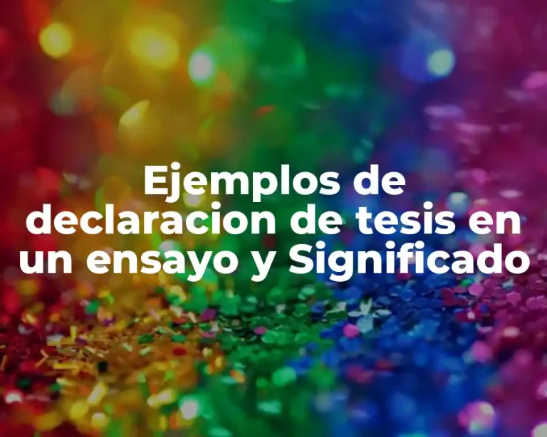Ejemplos de declaracion de tesis en un ensayo y Significado