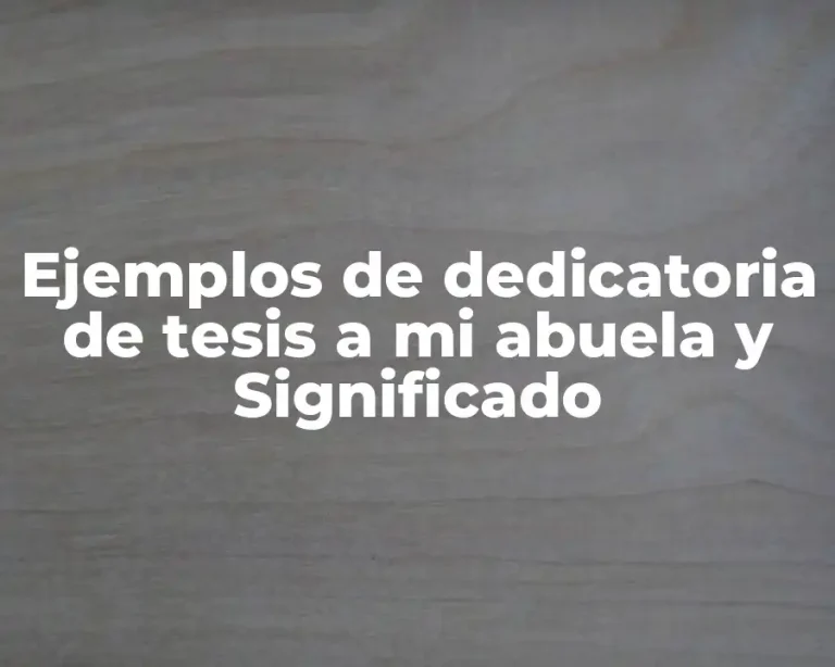 Ejemplos de dedicatoria de tesis a mi abuela y Significado
