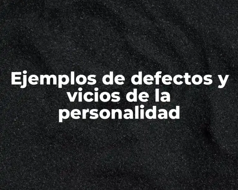 Ejemplos de defectos y vicios de la personalidad