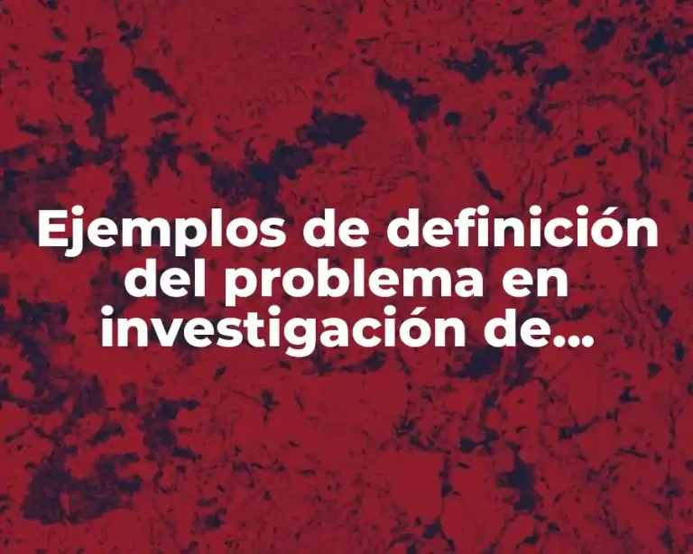 Ejemplos de definición del problema en investigación de mercados y Significado