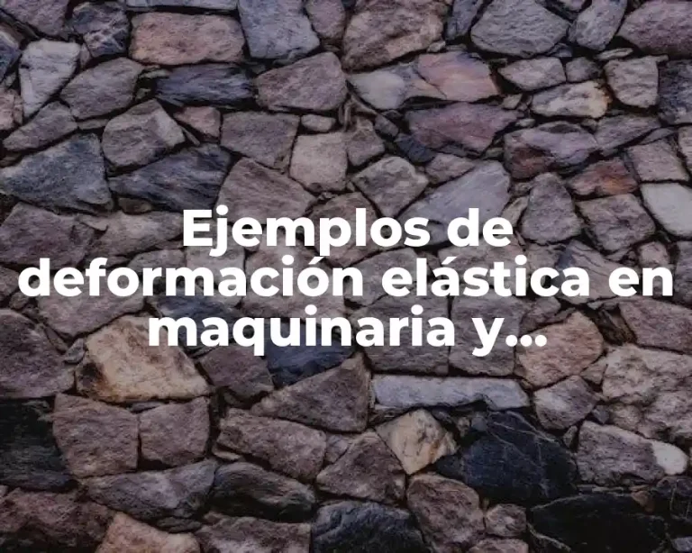 Ejemplos de deformación elástica en maquinaria y mecanismos