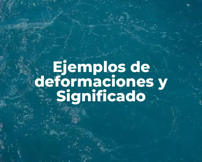 Ejemplos de deformaciones y Significado