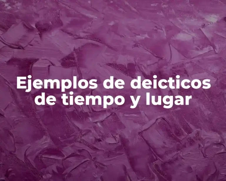 Ejemplos de deicticos de tiempo y lugar