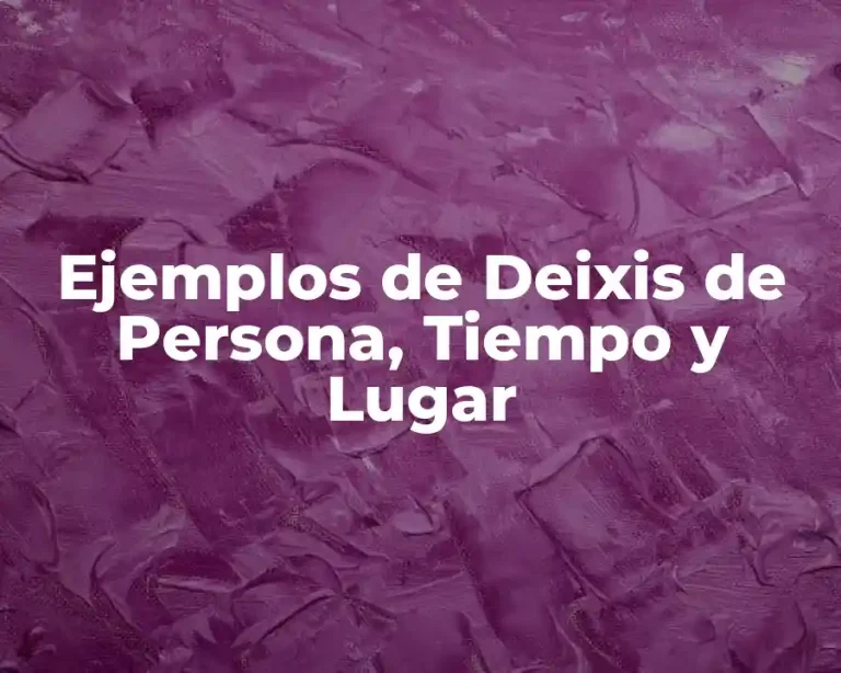Ejemplos de Deixis de Persona, Tiempo y Lugar