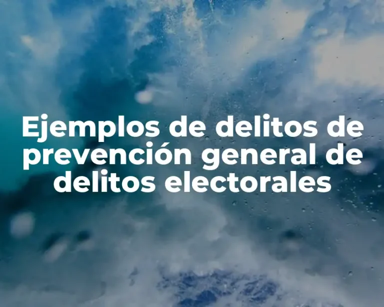 Ejemplos de delitos de prevención general de delitos electorales