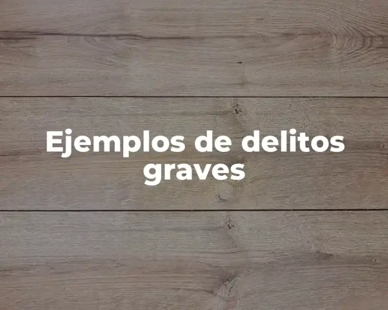 Ejemplos de delitos graves
