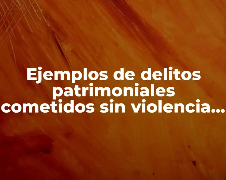 Ejemplos de delitos patrimoniales cometidos sin violencia sobre las