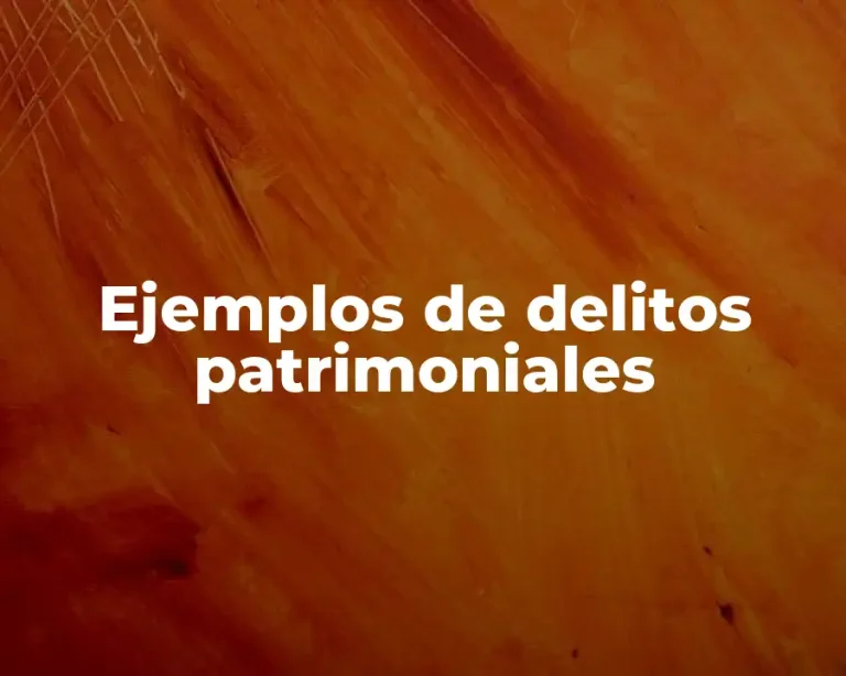 Ejemplos de delitos patrimoniales