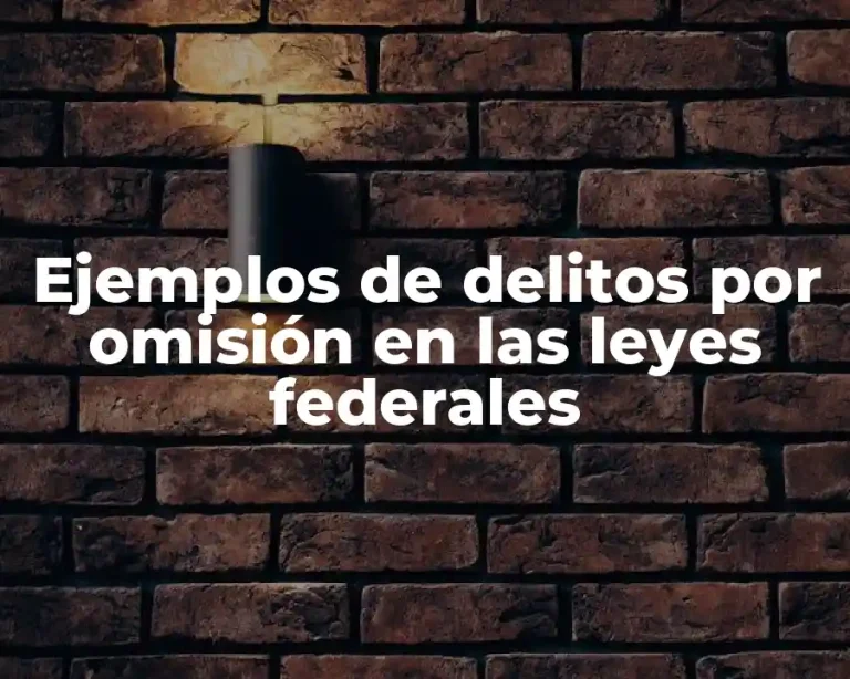 Ejemplos de delitos por omisión en las leyes federales