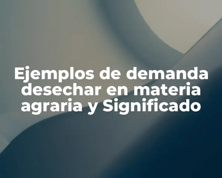 Ejemplos de demanda desechar en materia agraria y Significado