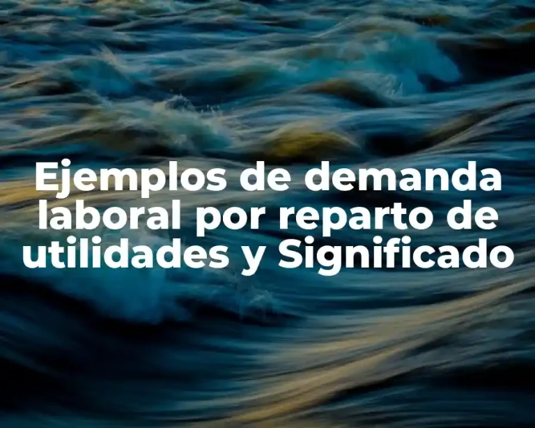 Ejemplos de demanda laboral por reparto de utilidades y Significado