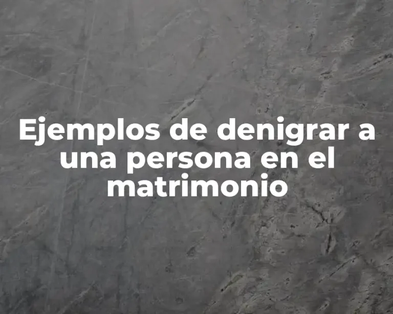 Ejemplos de denigrar a una persona en el matrimonio