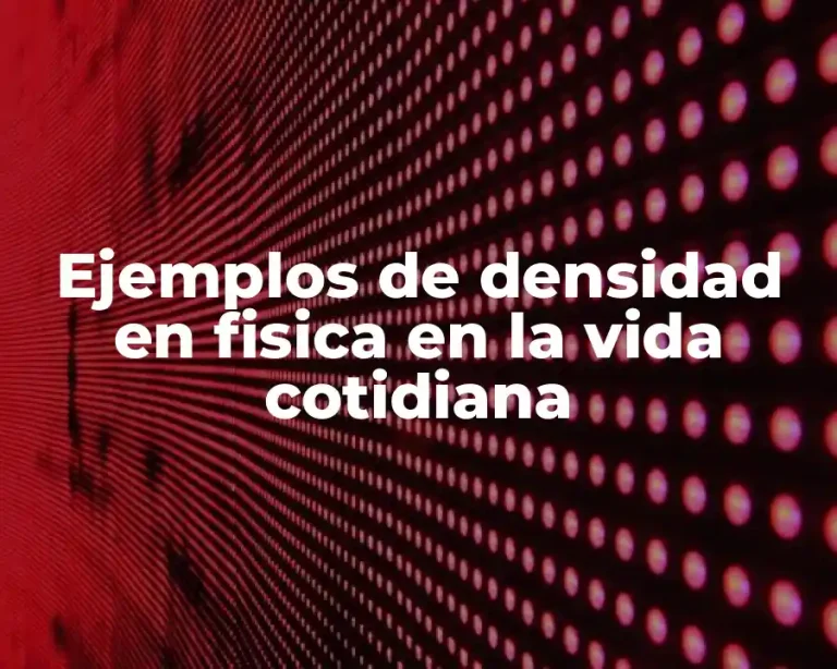 Ejemplos de densidad en fisica en la vida cotidiana