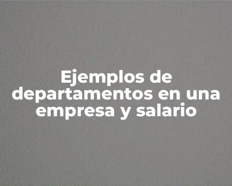 Ejemplos de departamentos en una empresa y salario