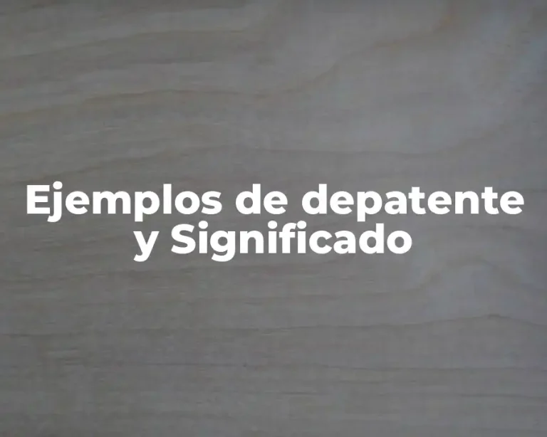 Ejemplos de depatente y Significado