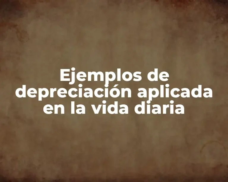 Ejemplos de depreciación aplicada en la vida diaria