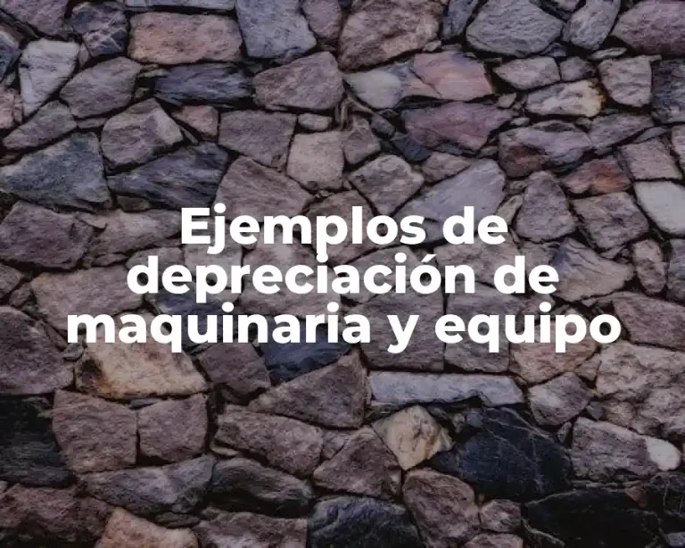 Ejemplos de depreciación de maquinaria y equipo