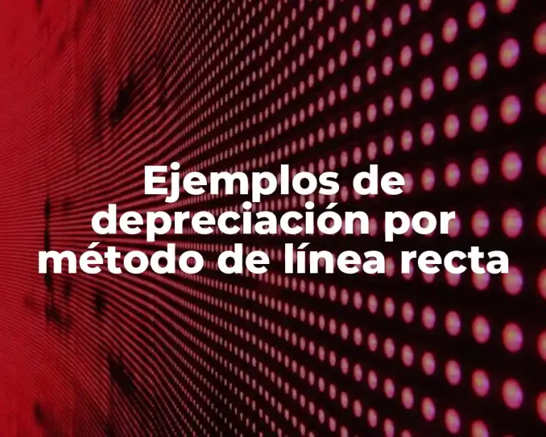 Ejemplos de depreciación por método de línea recta